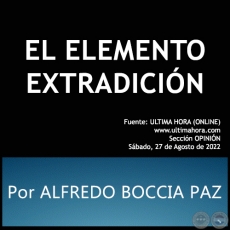 EL ELEMENTO EXTRADICIÓN - Por ALFREDO BOCCIA PAZ - Sábado, 27 de Agosto de 2022